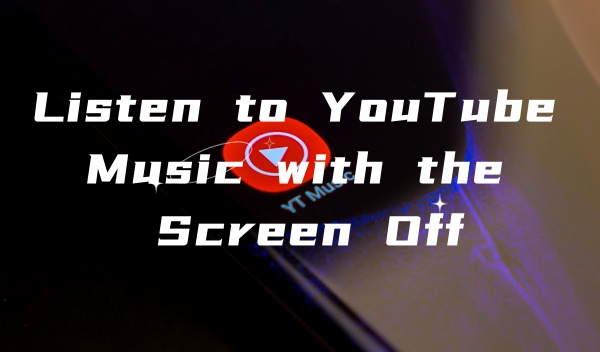 listen to youtube music with screen off